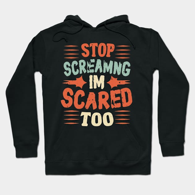 Stop Screaming I'm Scared Too Hoodie by RalphWalteR